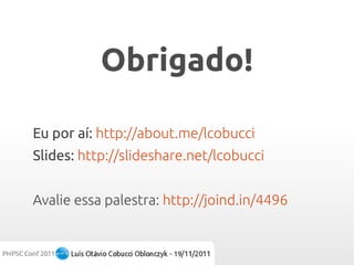 Obrigado!

Eu por aí: http://about.me/lcobucci
Slides: http://slideshare.net/lcobucci


Avalie essa palestra: http://joind.in/4496
 