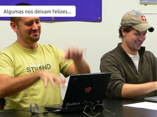 Algumas nos deixam felizes...
 