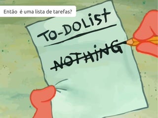 Então é uma lista de tarefas?
 