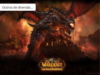 Outros de diversão...
 