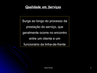 Qualidade em Serviços Surge ao longo do processo da prestação do serviço, que geralmente ocorre no encontro entre um cliente e um funcionário da linha-de-frente 