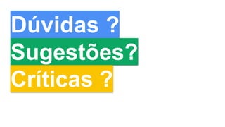Dúvidas ?
Sugestões?
Críticas ?
 