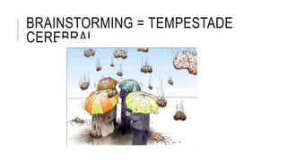 BRAINSTORMING = TEMPESTADE
CEREBRAL
 