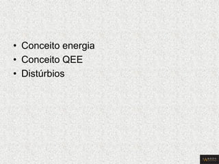 •Conceito energia 
•Conceito QEE 
•Distúrbios  