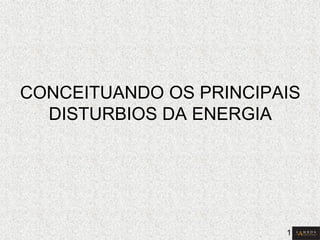 CONCEITUANDO OS PRINCIPAIS DISTURBIOS DA ENERGIA 
1  