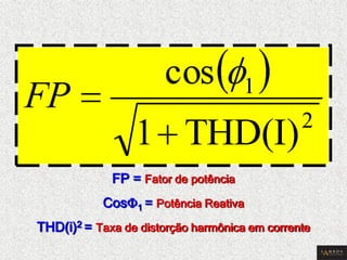 FP = Fator de potência 
CosF1 = Potência Reativa 
THD(i)2 = Taxa de distorção harmônica em corrente  