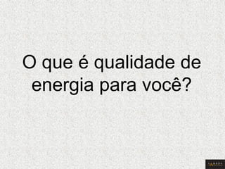 O que é qualidade de energia para você?  