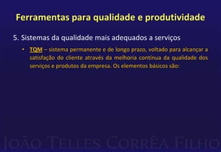 Ferramentas para qualidade e produtividade
5. Sistemas da qualidade mais adequados a serviços
• TQM – sistema permanente e...
