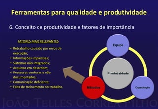 Ferramentas para qualidade e produtividade
7. Sistema de incremento da produtividade
Medir a
produtividade
Determinar
onde...