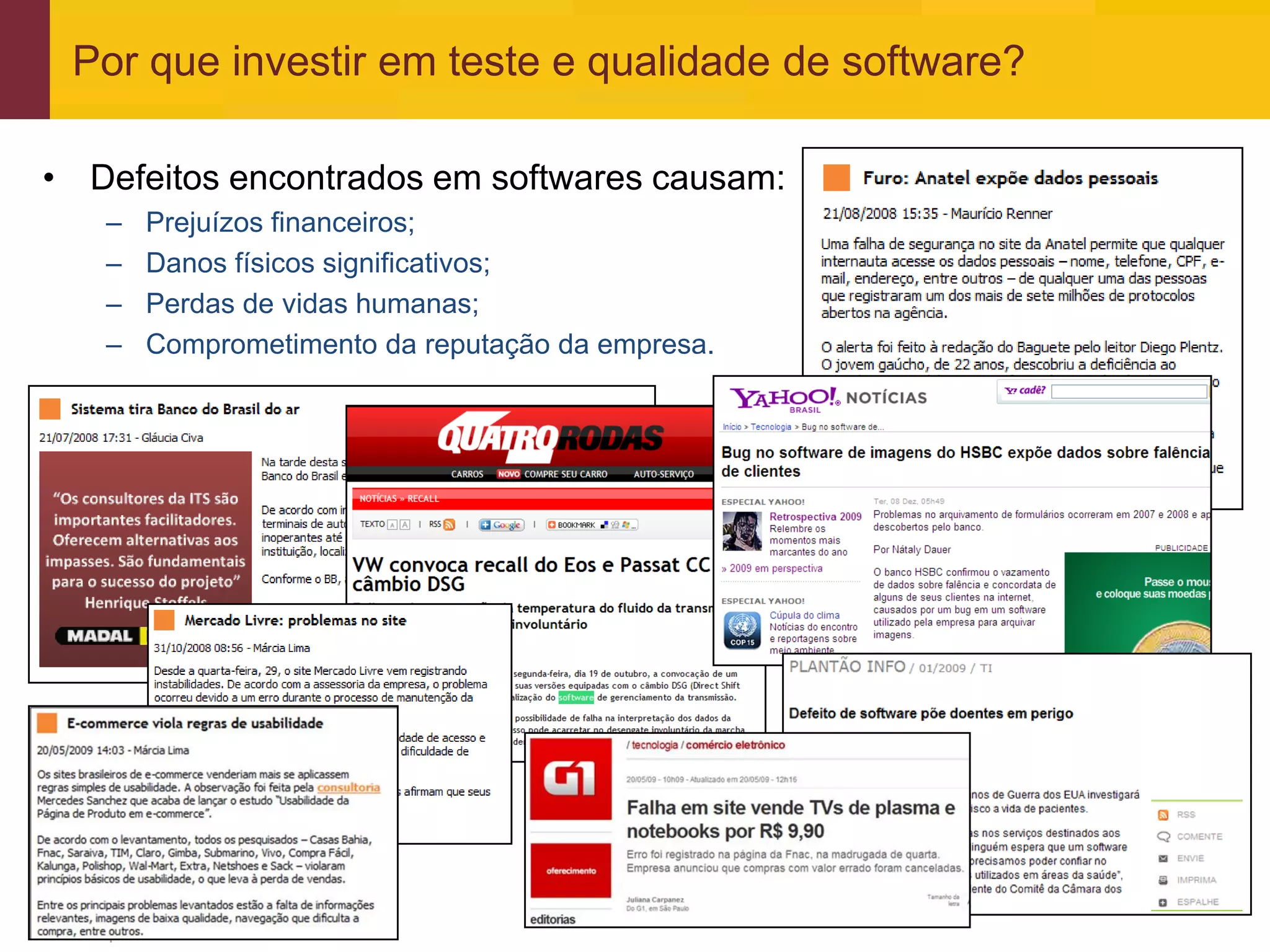 Por que investir em teste e qualidade de software?

• Defeitos encontrados em softwares causam:
     –   Prejuízos financeiros;
     –   Danos físicos significativos;
     –   Perdas de vidas humanas;
     –   Comprometimento da reputação da empresa.




www.qualister.com.br
 