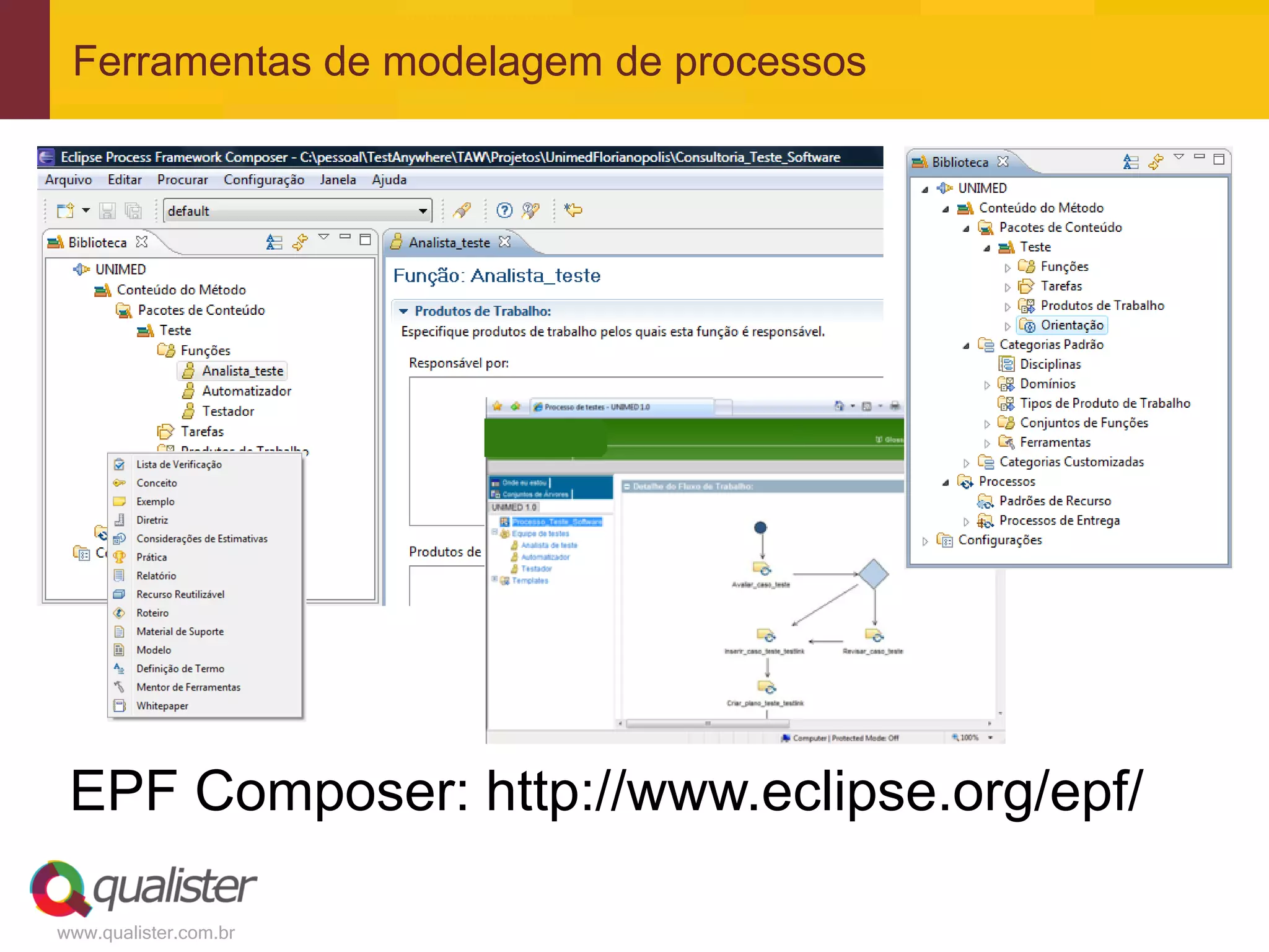 Ferramentas de modelagem de processos




 EPF Composer: http://www.eclipse.org/epf/

www.qualister.com.br
 