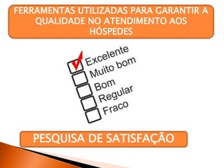 PESQUISA DE SATISFAÇÃO
FERRAMENTAS UTILIZADAS PARA GARANTIR A
QUALIDADE NO ATENDIMENTO AOS
HÓSPEDES
 