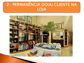 2- PERMANÊNCIA DO(A) CLIENTE NA
LOJA
 