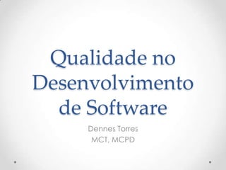 Qualidade no
Desenvolvimento
  de Software
     Dennes Torres
      MCT, MCPD
 