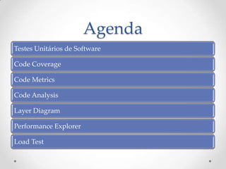 Agenda
Testes Unitários de Software

Code Coverage

Code Metrics

Code Analysis

Layer Diagram

Performance Explorer

Load Test
 