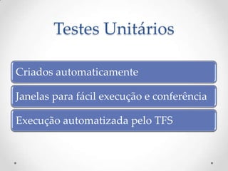 Testes Unitários

Criados automaticamente

Janelas para fácil execução e conferência

Execução automatizada pelo TFS
 