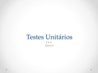 Testes Unitários
      Demo
 