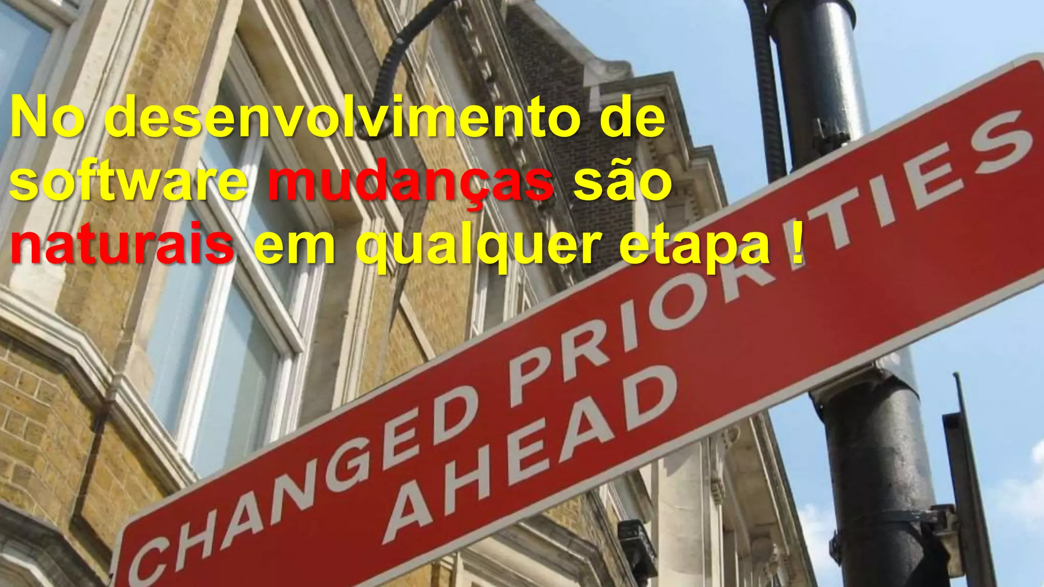 No desenvolvimento de
software mudanças são
naturais em qualquer etapa !
 