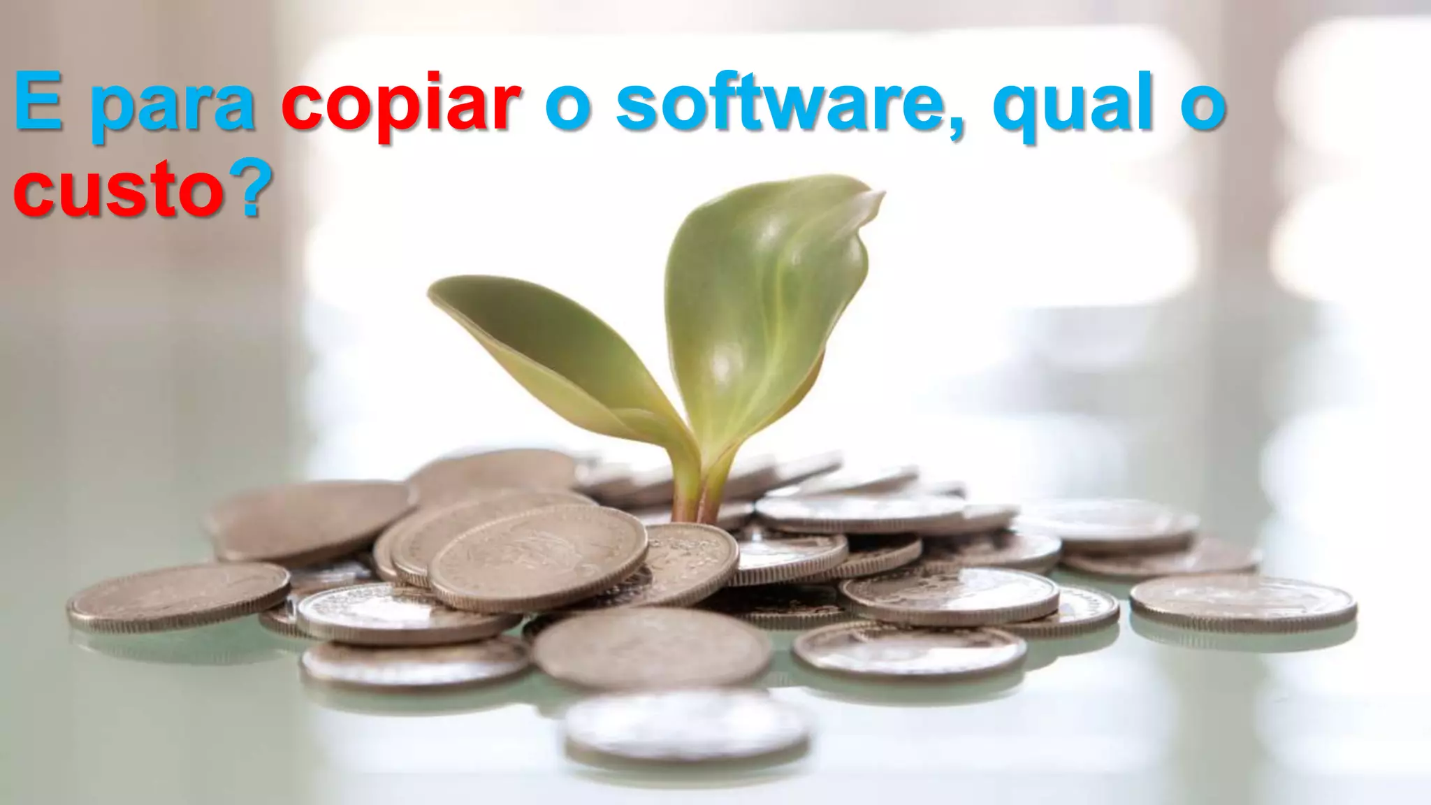 E para copiar o software, qual o
custo?
 