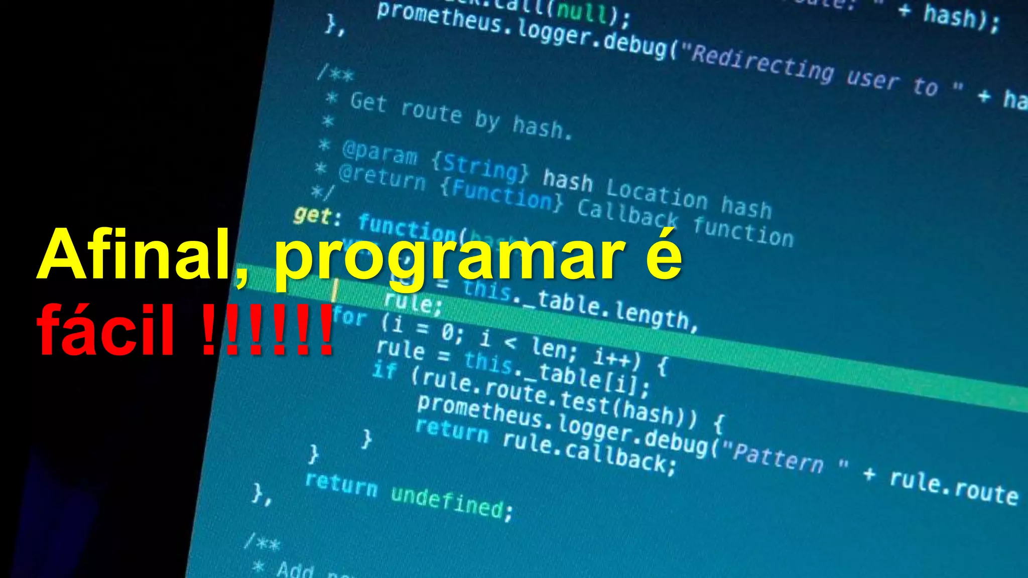 Afinal, programar é
fácil !!!!!!
 