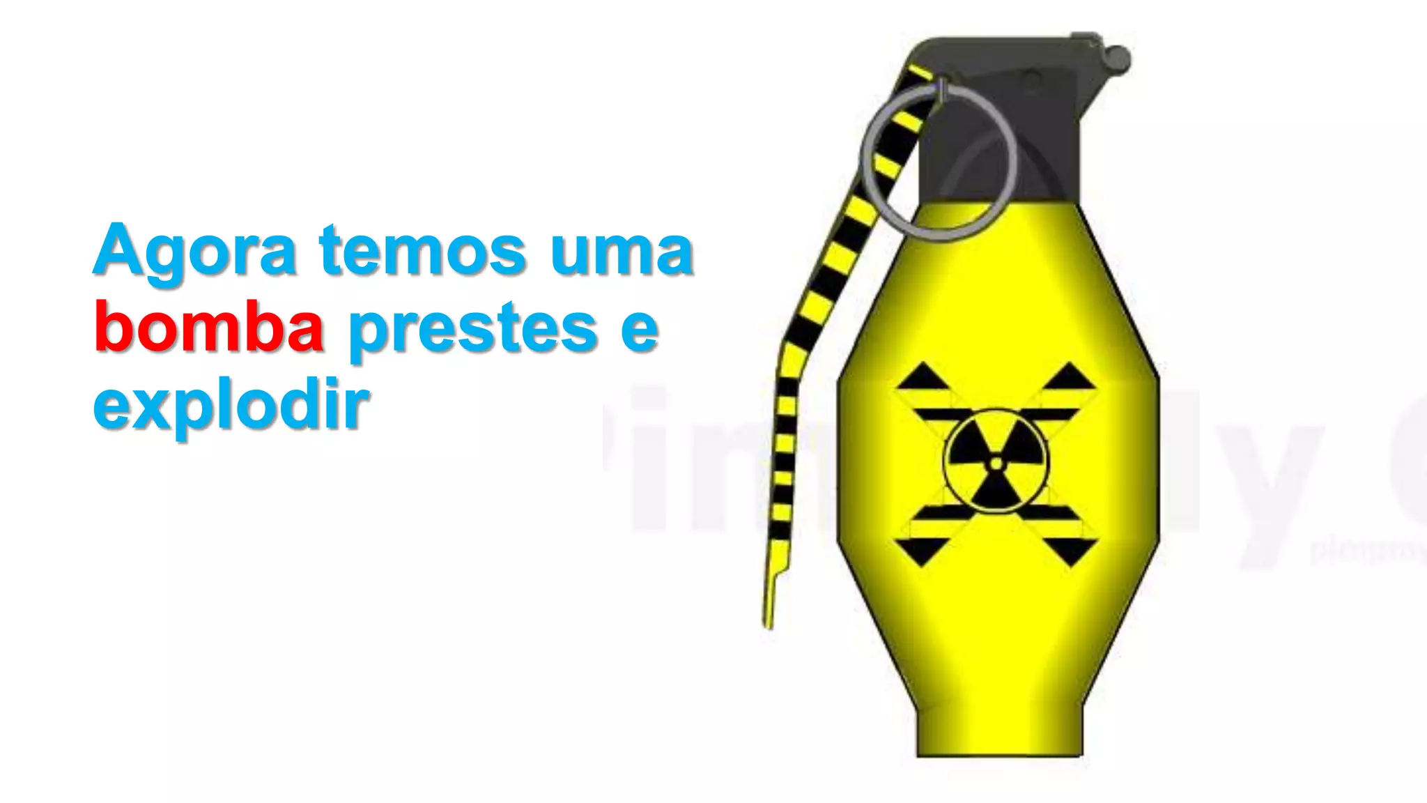 Agora temos uma
bomba prestes e
explodir
 