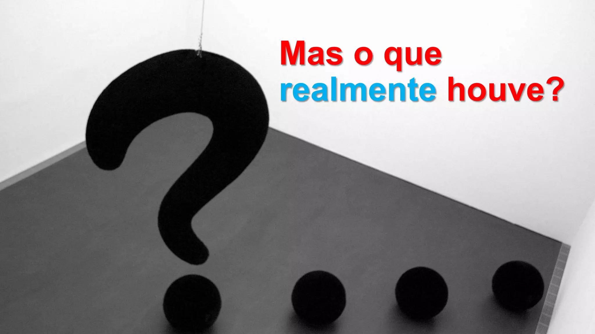 Mas o que
realmente houve?
 