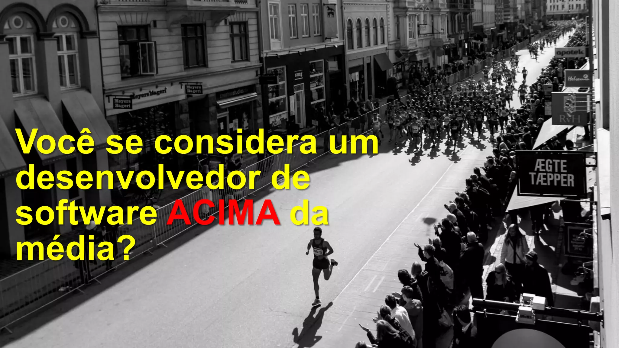 Você se considera um
desenvolvedor de
software ACIMA da
média?
 