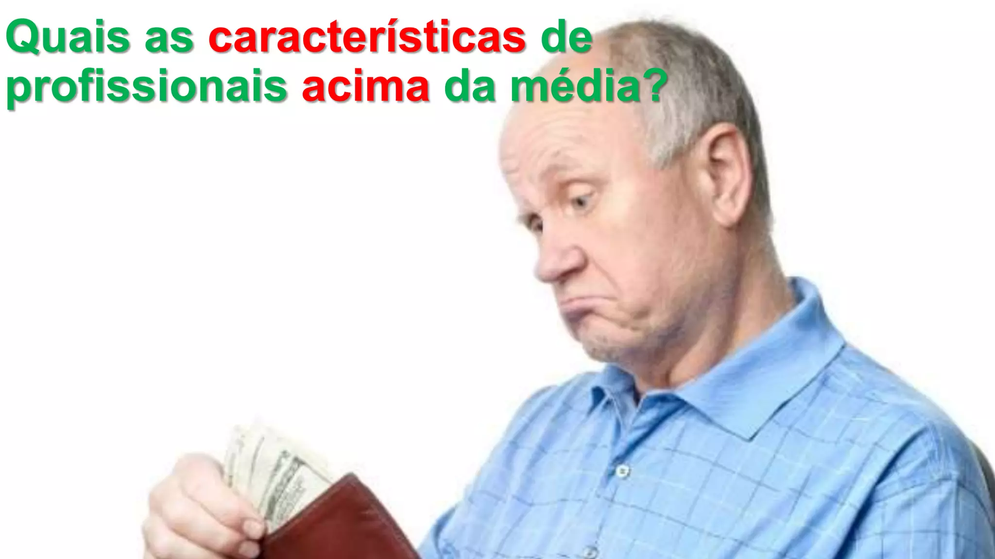 Quais as características de
profissionais acima da média?
 