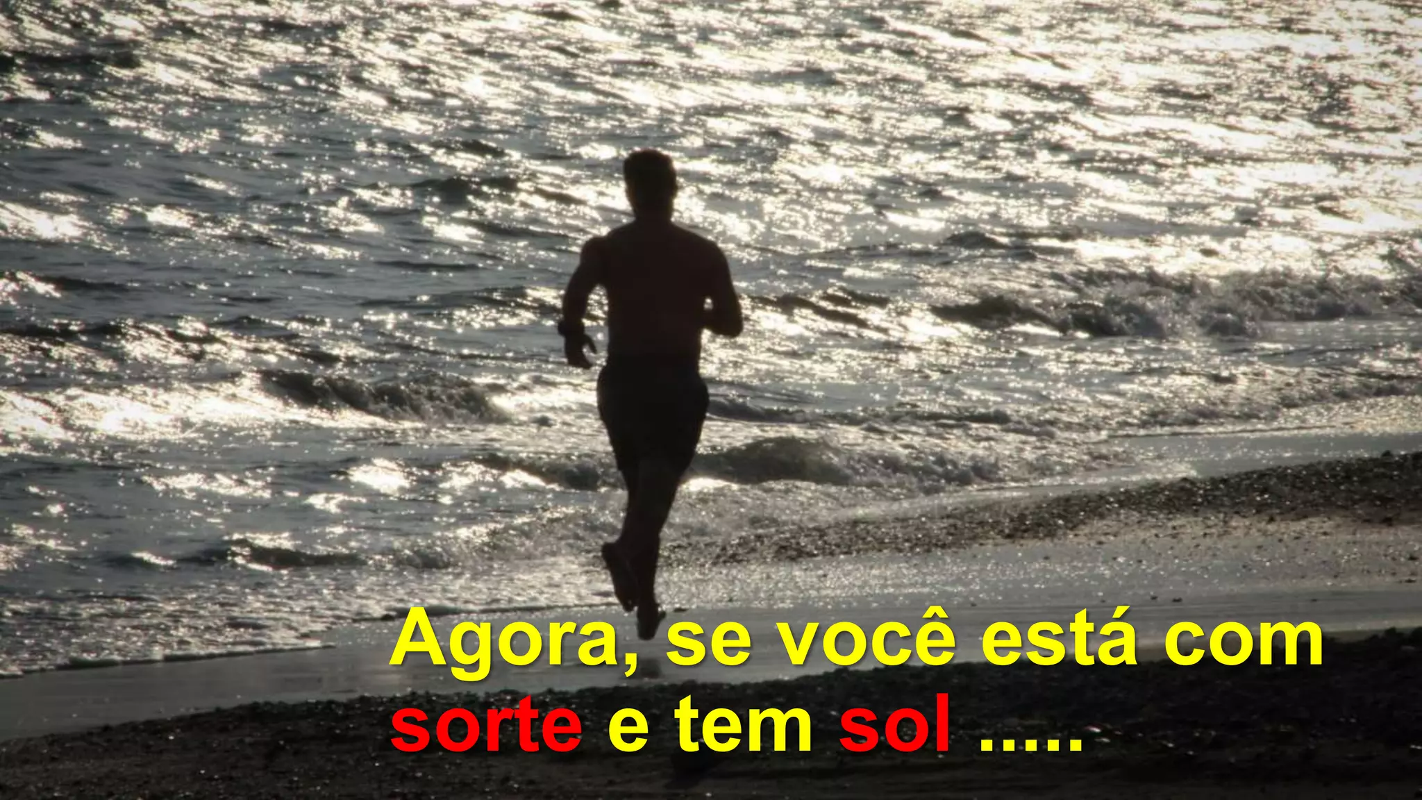 Agora, se você está com
sorte e tem sol .....
 