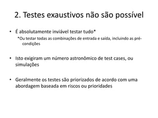 3. Os testes devem começar tão cedo quanto possívelAs atividades de teste devem ser iniciadas quanto mais cedo possível no ciclo de desenvolvimentoAs atividades devem ser focadas em objetivos definidos dentro de uma estratégia de testes