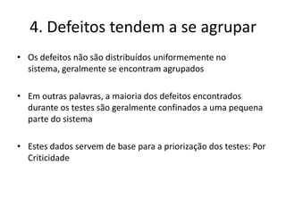 5. O paradoxo do pesticidaSe os mesmos testes são repetidos continuamente, eles tendem a perder sua eficáciaPara evitar, novos Test Cases devem ser desenvolvidos usando novas combinações de dados e novas técnicas que capturem outros defeitos