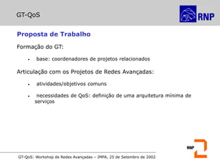 GT-QoS: Workshop de Redes Avançadas – IMPA, 25 de Setembro de 2002
Proposta de Trabalho
Formação do GT:
• base: coordenado...