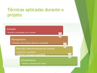 Técnicas aplicadas durante o
projeto
 