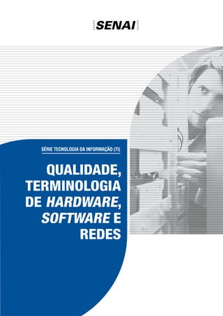Série tecnologia da informação (TI)
Qualidade,
Terminologia
de Hardware,
Software e
Redes
 