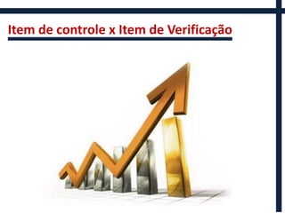Item de controle x Item de Verificação
 
