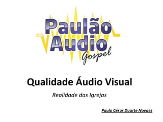 Qualidade Áudio Visual Realidade das Igrejas Paulo César Duarte Novaes 