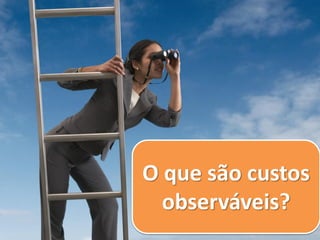 O que são custos
  observáveis?
 