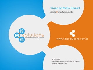 Vivian de Mello Goulart
contato@kmgsolutions.com.br
 