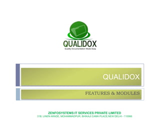 QUALIDOX
FEATURES & MODULES
ZENFOSYSTEMS IT SERVICES PRIVATE LIMITED
31B, LINEN ARADE, MOHAMMADPUR, BHIKAJI CAMA PLACE,NEW DELHI - 110066
 