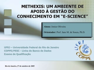 UFRJ – Universidade Federal do Rio de Janeiro
COPPE/PESC - Linha de Banco de Dados
Exame de Qualificação
METHEXIS: UM AMBI...