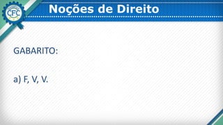 Noções de Direito
GABARITO:
a) F, V, V.
 