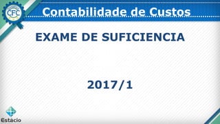 Contabilidade de Custos
EXAME DE SUFICIENCIA
2017/1
 