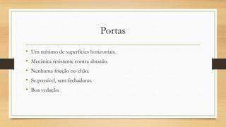 Portas
• Um mínimo de superfícies horizontais.
• Mecânica resistente contra abrasão.
• Nenhuma fricção no chão.
• Se possível, sem fechaduras.
• Boa vedação.
 
