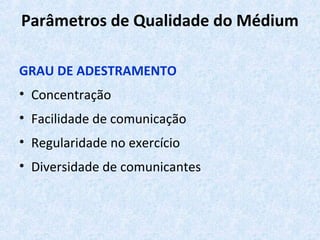 Parâmetros de Qualidade do Médium
GRAU DE ADESTRAMENTO
• Concentração
• Facilidade de comunicação
• Regularidade no exercício
• Diversidade de comunicantes
 