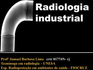 Radiologia
industrial
 