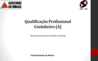 QualificaçãoProfissional
Cozinheiro (A)
SecretariadeEstadodeTrabalhoeEmprego
Cássio Resende de Morais
 