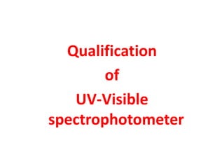 Qualification
of
UV-Visible
spectrophotometer
 