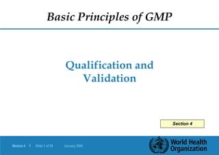 Module 4 | Slide 1 of 28 January 2006
Qualification and
Validation
Basic Principles of GMP
Section 4
 