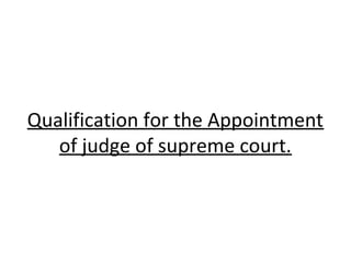 Qualification for the Appointment
of judge of supreme court.
 