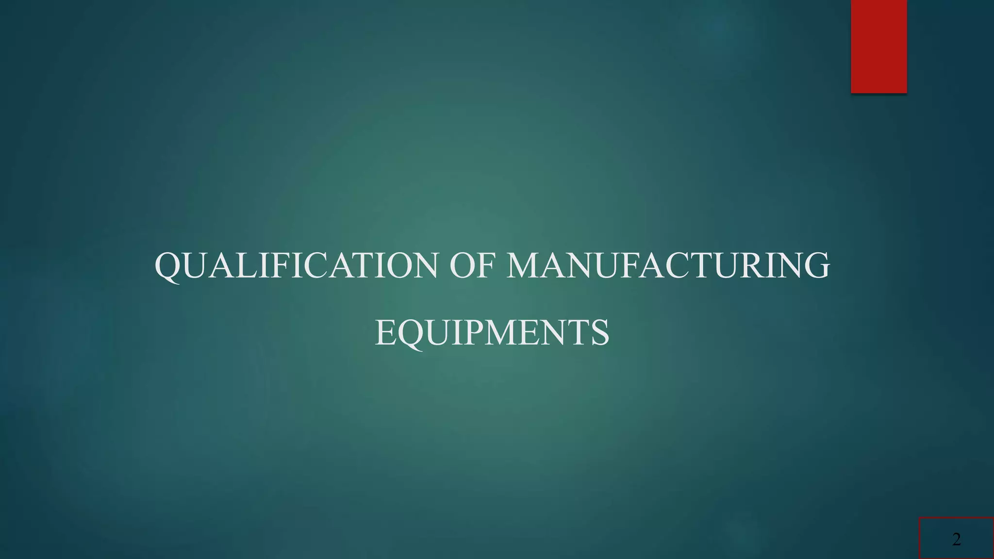QUALIFICATION OF MANUFACTURING
EQUIPMENTS
2
 